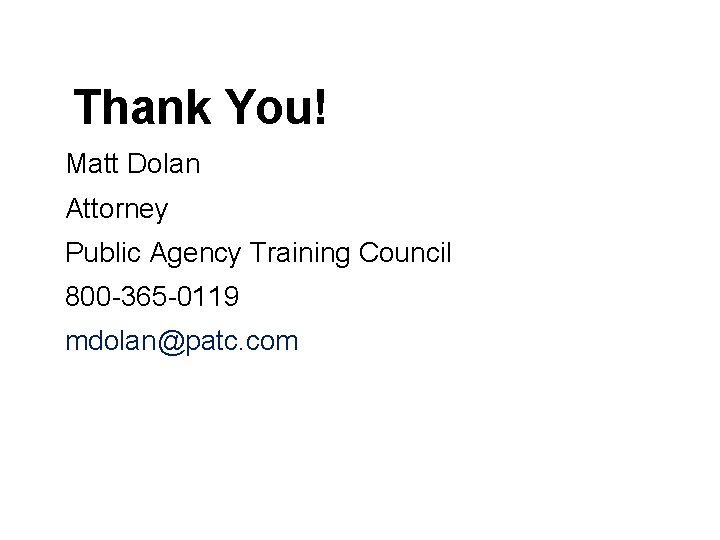 Thank You! Matt Dolan Attorney Public Agency Training Council 800 -365 -0119 mdolan@patc. com