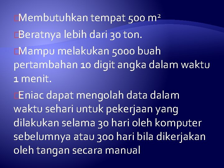 �Membutuhkan tempat 500 m 2 �Beratnya lebih dari 30 ton. �Mampu melakukan 5000 buah