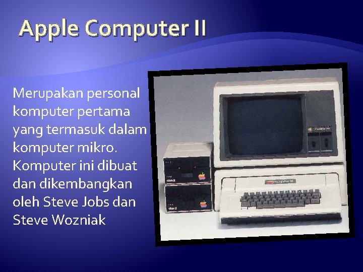 Apple Computer II Merupakan personal komputer pertama yang termasuk dalam komputer mikro. Komputer ini