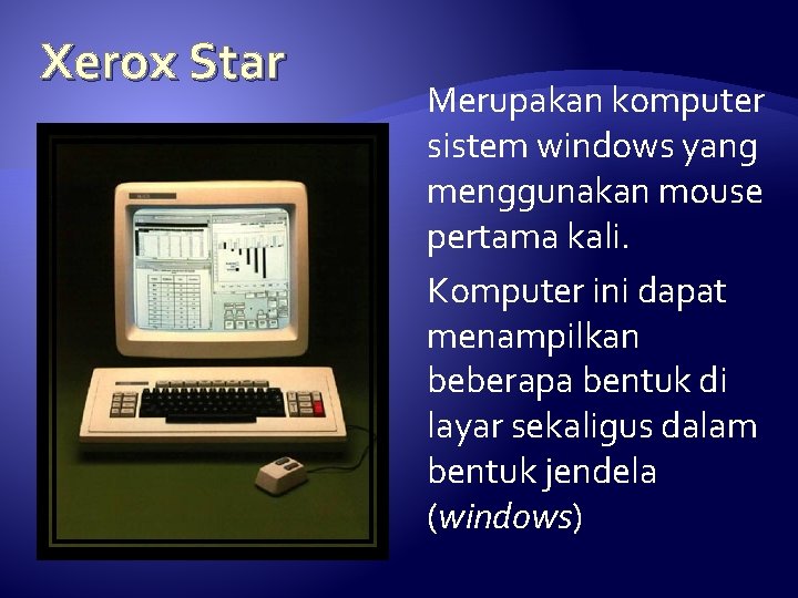 Xerox Star Merupakan komputer sistem windows yang menggunakan mouse pertama kali. Komputer ini dapat