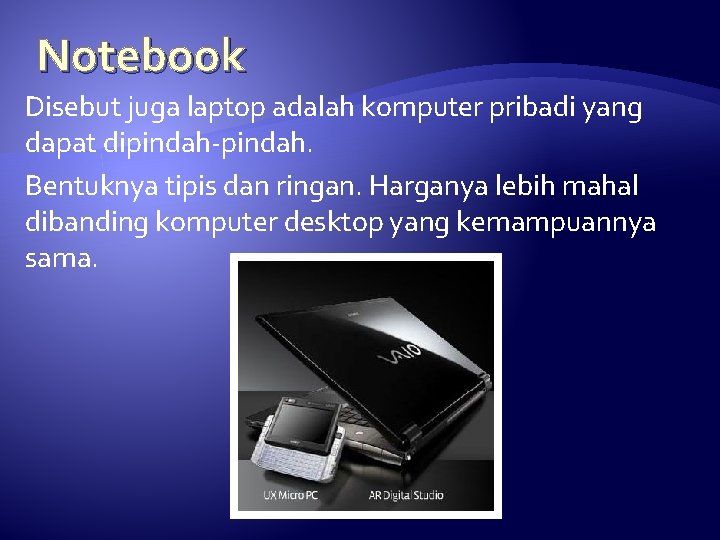 Notebook Disebut juga laptop adalah komputer pribadi yang dapat dipindah-pindah. Bentuknya tipis dan ringan.