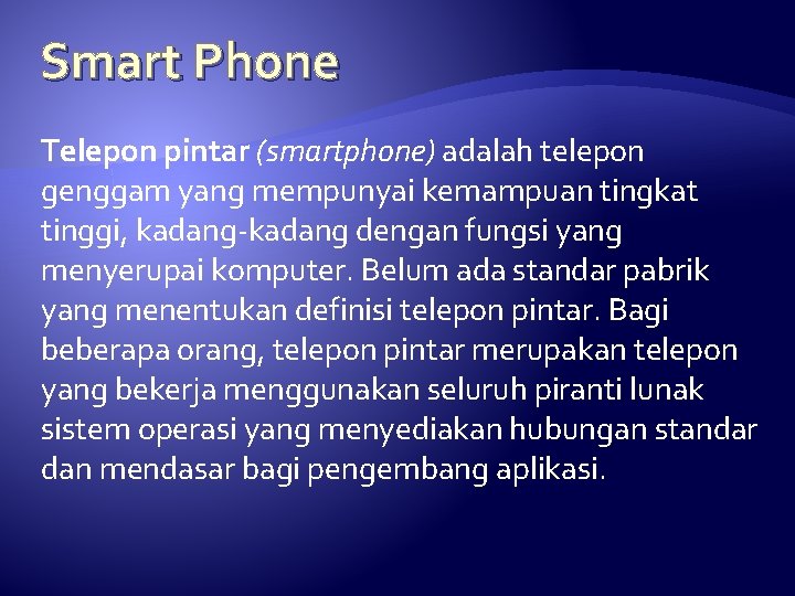Smart Phone Telepon pintar (smartphone) adalah telepon genggam yang mempunyai kemampuan tingkat tinggi, kadang-kadang
