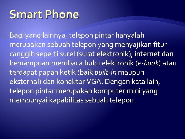 Smart Phone Bagi yang lainnya, telepon pintar hanyalah merupakan sebuah telepon yang menyajikan fitur