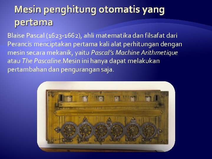 Mesin penghitung otomatis yang pertama Blaise Pascal (1623 -1662), ahli matematika dan filsafat dari