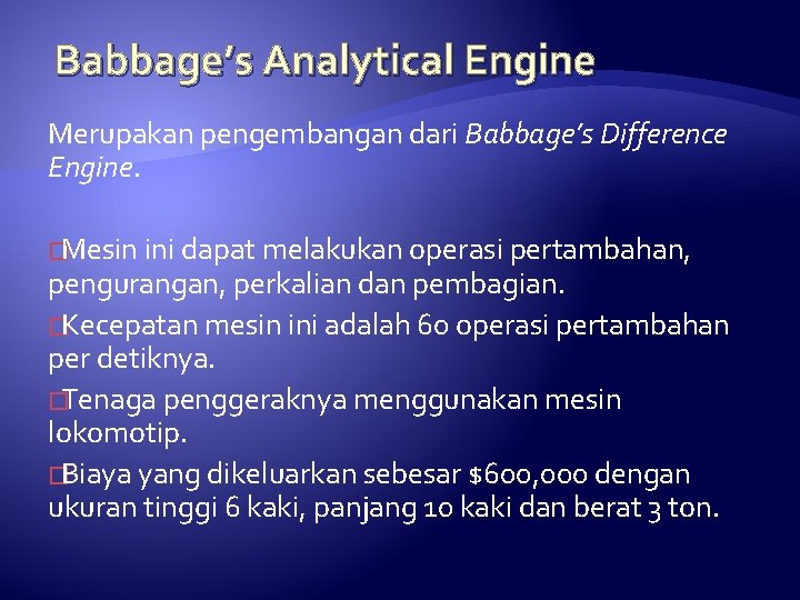 Babbage’s Analytical Engine Merupakan pengembangan dari Babbage’s Difference Engine. �Mesin ini dapat melakukan operasi