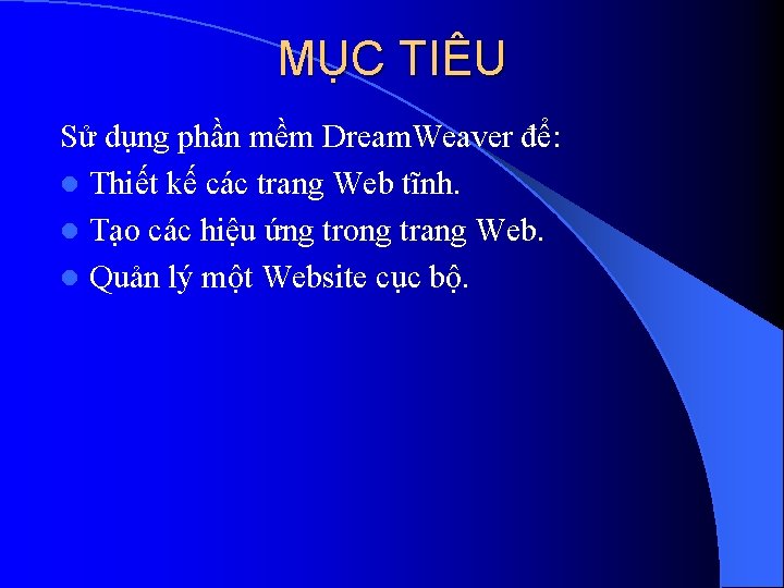 MỤC TIÊU Sử dụng phần mềm Dream. Weaver để: l Thiết kế các trang