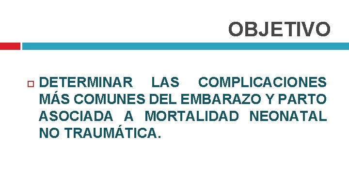 OBJETIVO DETERMINAR LAS COMPLICACIONES MÁS COMUNES DEL EMBARAZO Y PARTO ASOCIADA A MORTALIDAD NEONATAL