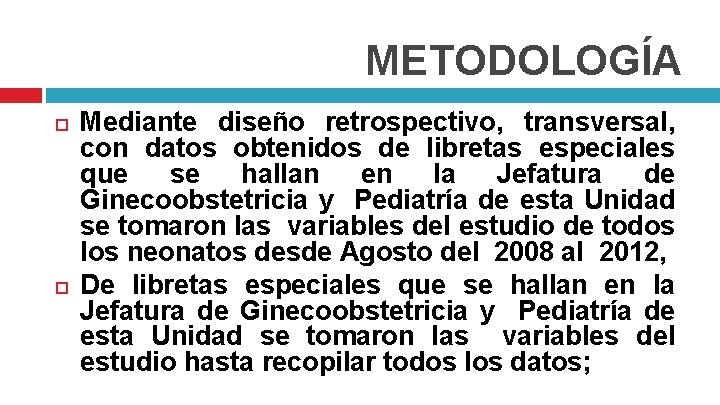 METODOLOGÍA Mediante diseño retrospectivo, transversal, con datos obtenidos de libretas especiales que se hallan