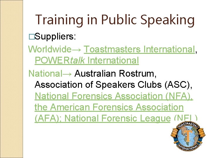 Training in Public Speaking �Suppliers: Worldwide→ Toastmasters International, POWERtalk International National→ Australian Rostrum, Association