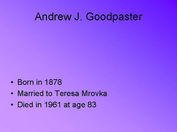Andrew J. Goodpaster • Born in 1878 • Married to Teresa Mrovka • Died