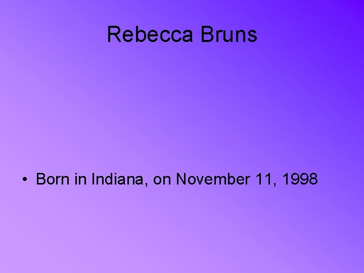 Rebecca Bruns • Born in Indiana, on November 11, 1998 