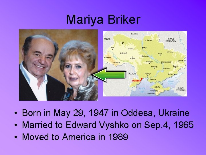 Mariya Briker • Born in May 29, 1947 in Oddesa, Ukraine • Married to