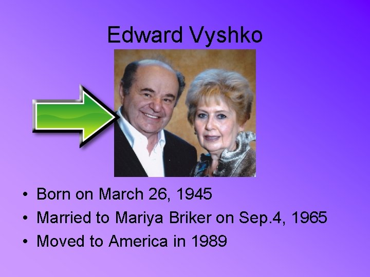 Edward Vyshko • Born on March 26, 1945 • Married to Mariya Briker on