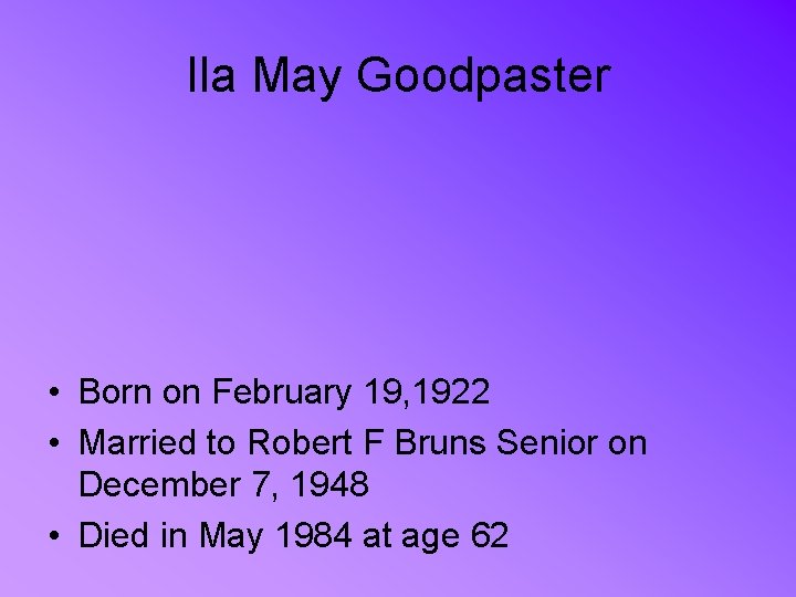 Ila May Goodpaster • Born on February 19, 1922 • Married to Robert F