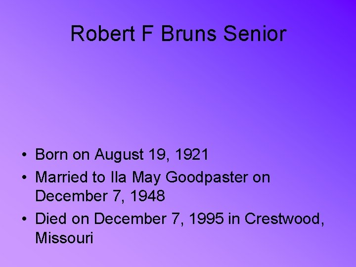 Robert F Bruns Senior • Born on August 19, 1921 • Married to Ila