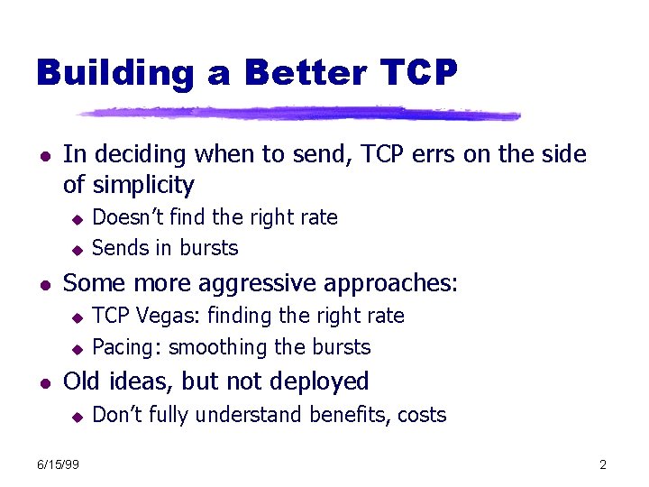 Building a Better TCP l In deciding when to send, TCP errs on the