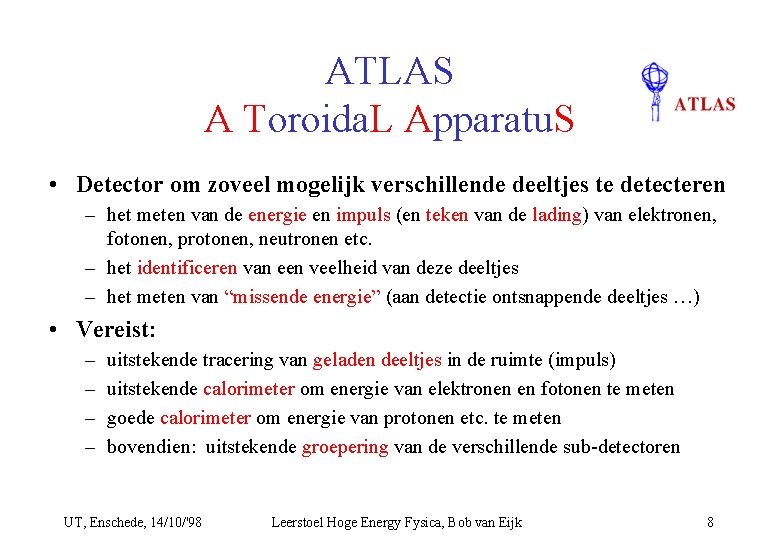 ATLAS A Toroida. L Apparatu. S • Detector om zoveel mogelijk verschillende deeltjes te