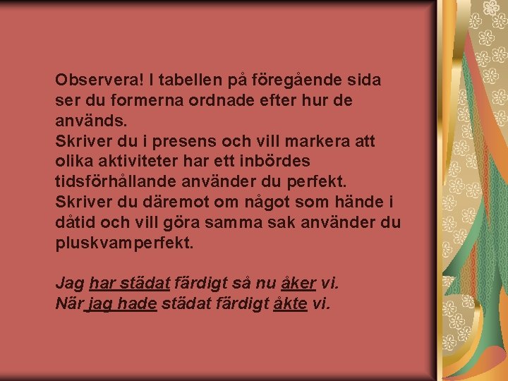 Observera! I tabellen på föregående sida ser du formerna ordnade efter hur de används.