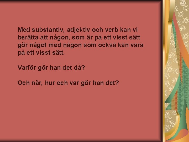 Med substantiv, adjektiv och verb kan vi berätta att någon, som är på ett