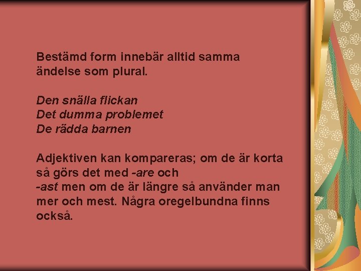 Bestämd form innebär alltid samma ändelse som plural. Den snälla flickan Det dumma problemet