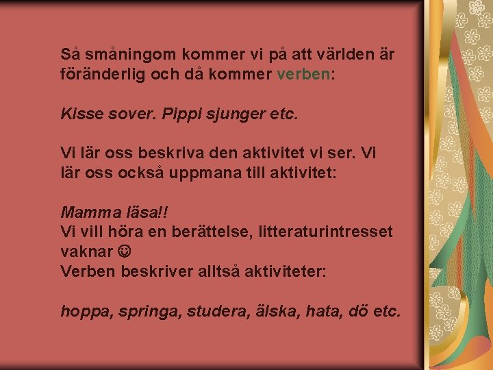 Så småningom kommer vi på att världen är föränderlig och då kommer verben: Kisse