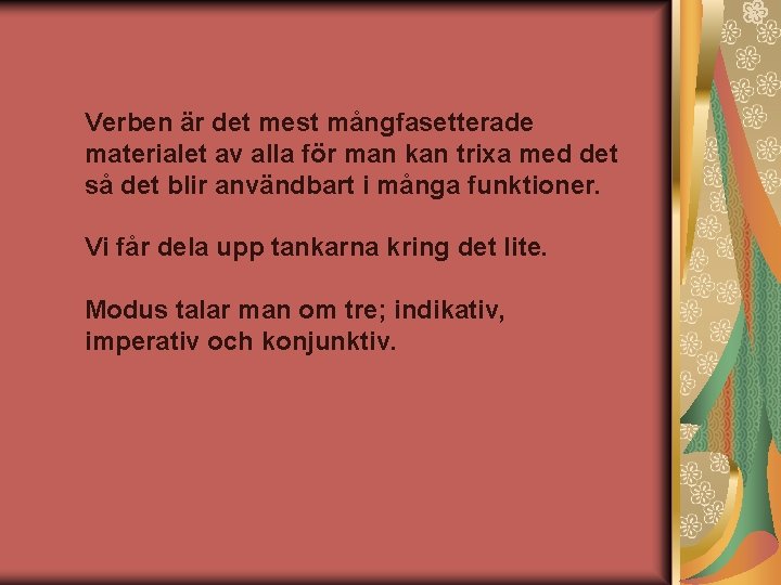 Verben är det mest mångfasetterade materialet av alla för man kan trixa med det