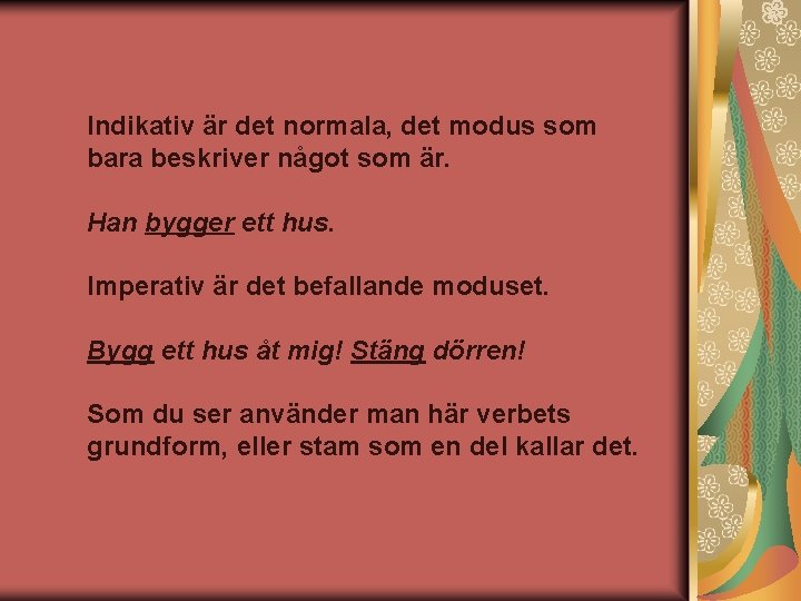 Indikativ är det normala, det modus som bara beskriver något som är. Han bygger