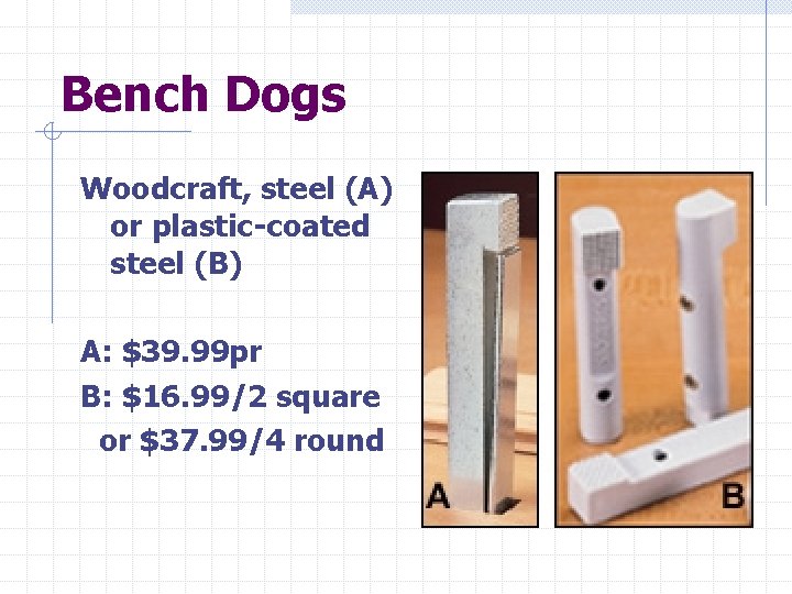 Bench Dogs Woodcraft, steel (A) or plastic-coated steel (B) A: $39. 99 pr B: