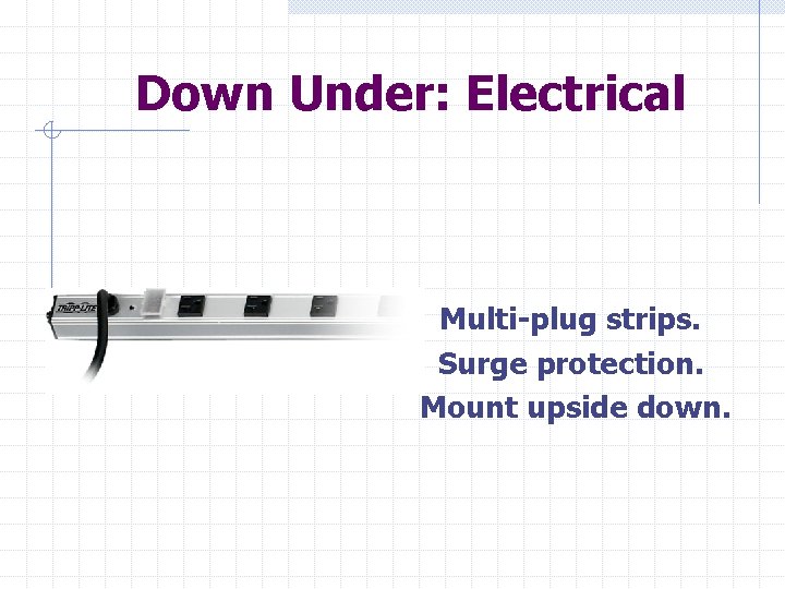Down Under: Electrical Multi-plug strips. Surge protection. Mount upside down. 
