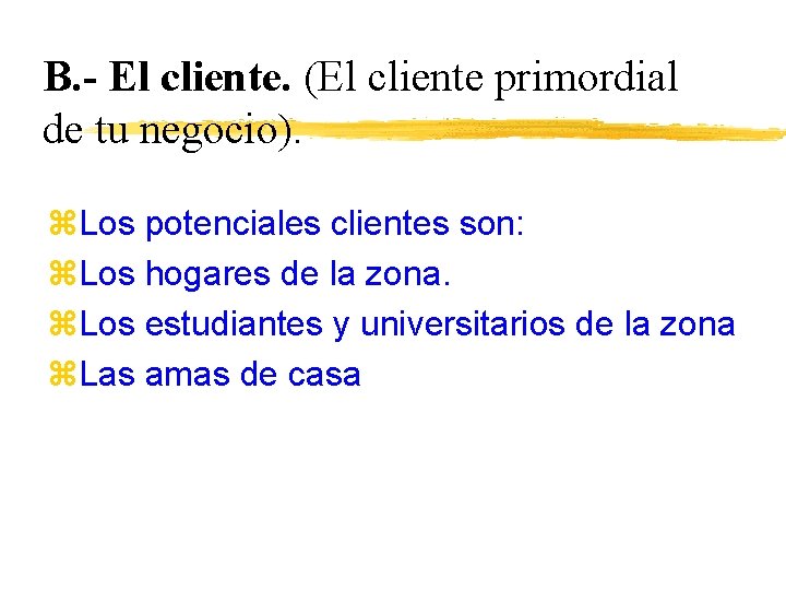 B. - El cliente. (El cliente primordial de tu negocio). z. Los potenciales clientes
