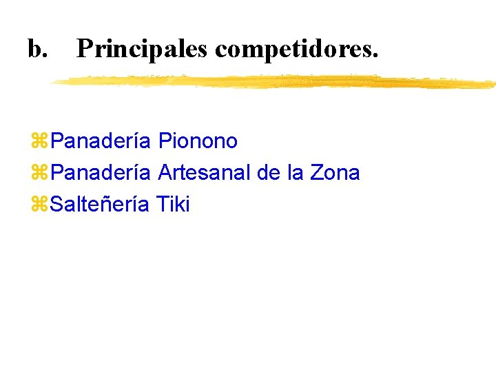 b. Principales competidores. z. Panadería Pionono z. Panadería Artesanal de la Zona z. Salteñería