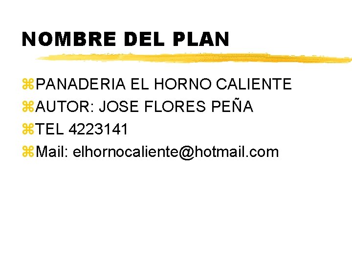 NOMBRE DEL PLAN z. PANADERIA EL HORNO CALIENTE z. AUTOR: JOSE FLORES PEÑA z.