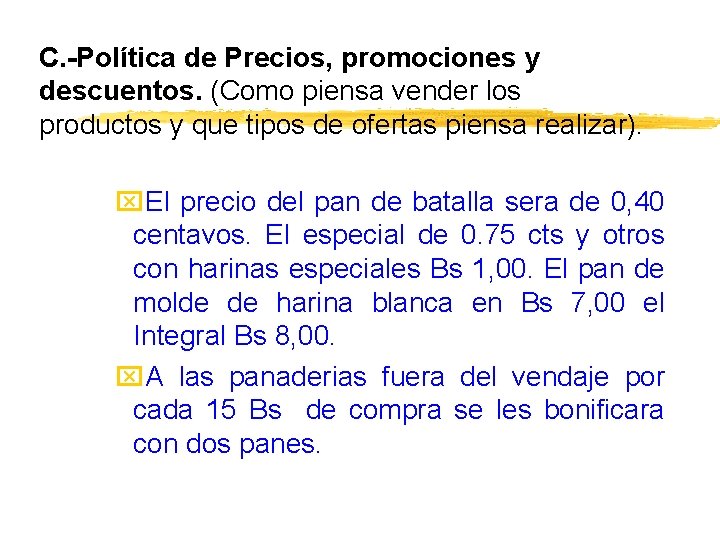 C. -Política de Precios, promociones y descuentos. (Como piensa vender los productos y que