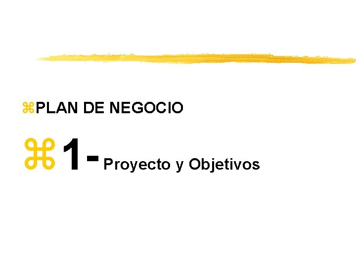 z. PLAN DE NEGOCIO z 1 - Proyecto y Objetivos 