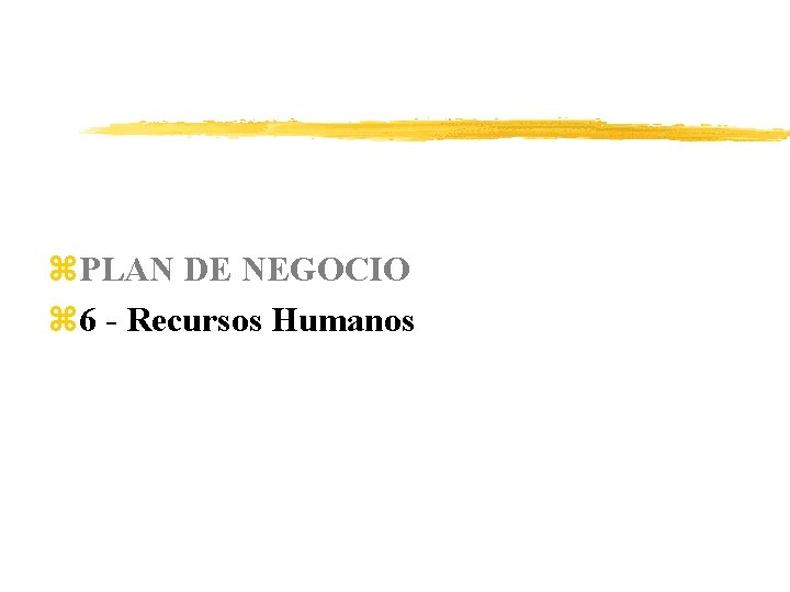 z. PLAN DE NEGOCIO z 6 - Recursos Humanos 