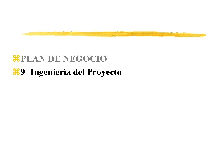 z. PLAN DE NEGOCIO z 9 - Ingeniería del Proyecto 