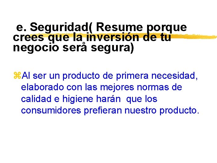 e. Seguridad( Resume porque crees que la inversión de tu negocio serå segura) z.