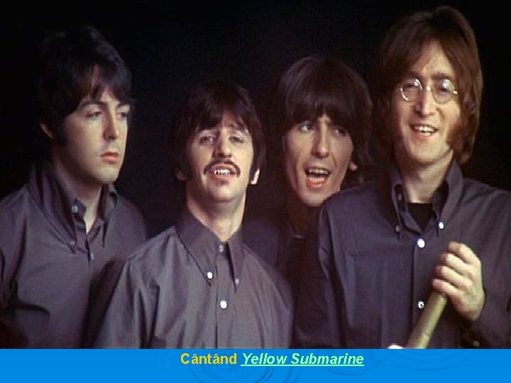 Cântând Yellow Submarine 