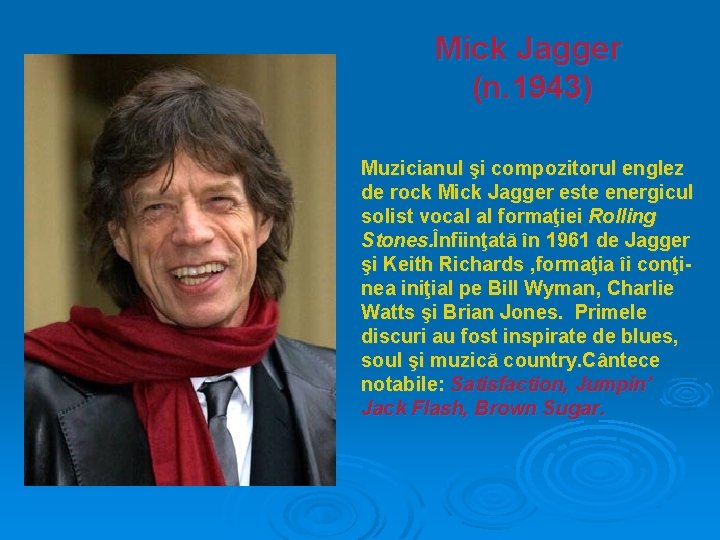 Mick Jagger (n. 1943) Muzicianul şi compozitorul englez de rock Mick Jagger este energicul