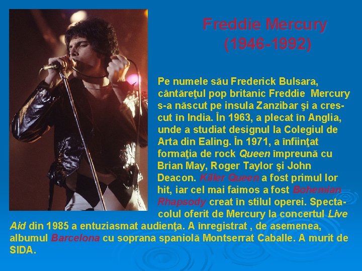 Freddie Mercury (1946 -1992) Pe numele său Frederick Bulsara, cântăreţul pop britanic Freddie Mercury