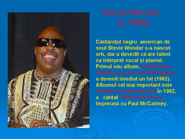 Stevie Wonder (n. 1950) Cântăreţul negru american de soul Stevie Wonder s-a născut orb,