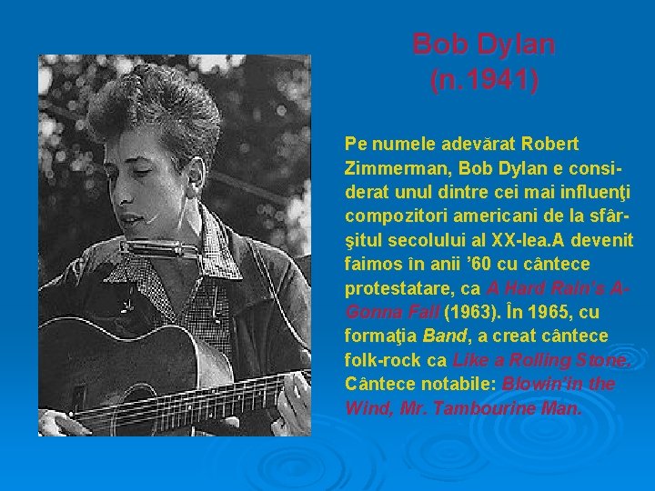 Bob Dylan (n. 1941) Pe numele adevărat Robert Zimmerman, Bob Dylan e considerat unul