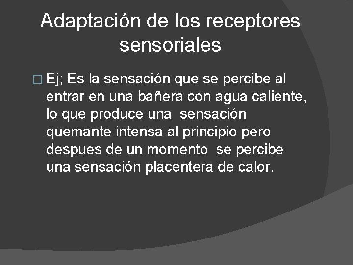 Adaptación de los receptores sensoriales � Ej; Es la sensación que se percibe al