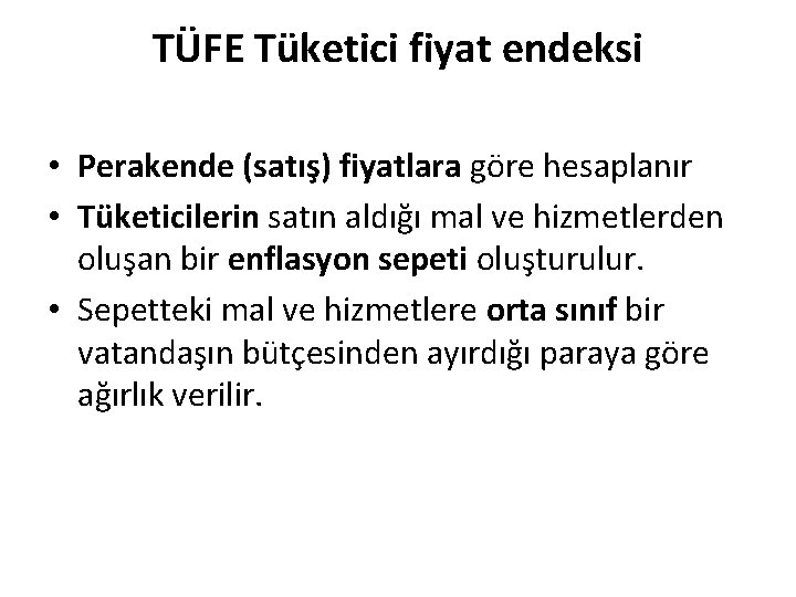 TÜFE Tüketici fiyat endeksi • Perakende (satış) fiyatlara göre hesaplanır • Tüketicilerin satın aldığı