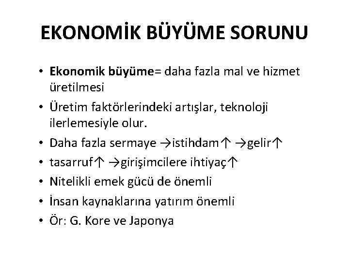 EKONOMİK BÜYÜME SORUNU • Ekonomik büyüme= daha fazla mal ve hizmet üretilmesi • Üretim