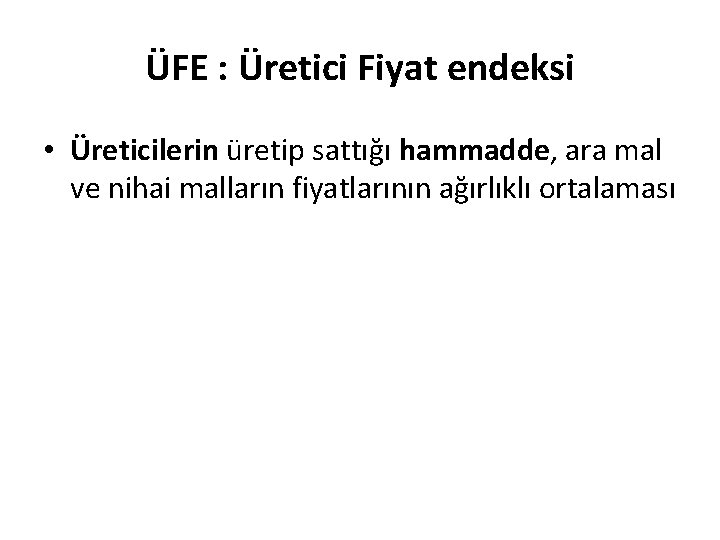 ÜFE : Üretici Fiyat endeksi • Üreticilerin üretip sattığı hammadde, ara mal ve nihai