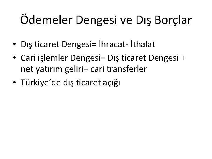 Ödemeler Dengesi ve Dış Borçlar • Dış ticaret Dengesi= İhracat- İthalat • Cari işlemler