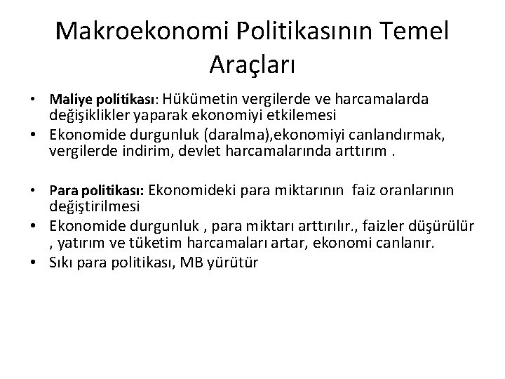 Makroekonomi Politikasının Temel Araçları • Maliye politikası: Hükümetin vergilerde ve harcamalarda değişiklikler yaparak ekonomiyi