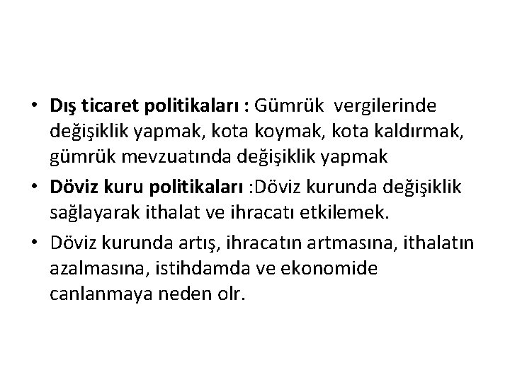  • Dış ticaret politikaları : Gümrük vergilerinde değişiklik yapmak, kota koymak, kota kaldırmak,