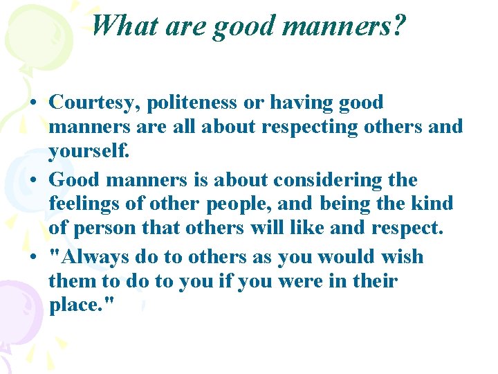 What are good manners? • Courtesy, politeness or having good manners are all about